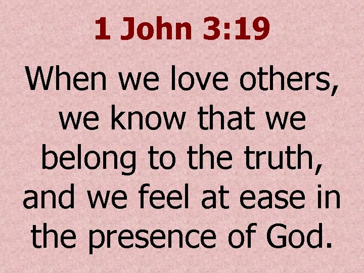 1 John 3: 19 When we love others, we know that we belong to