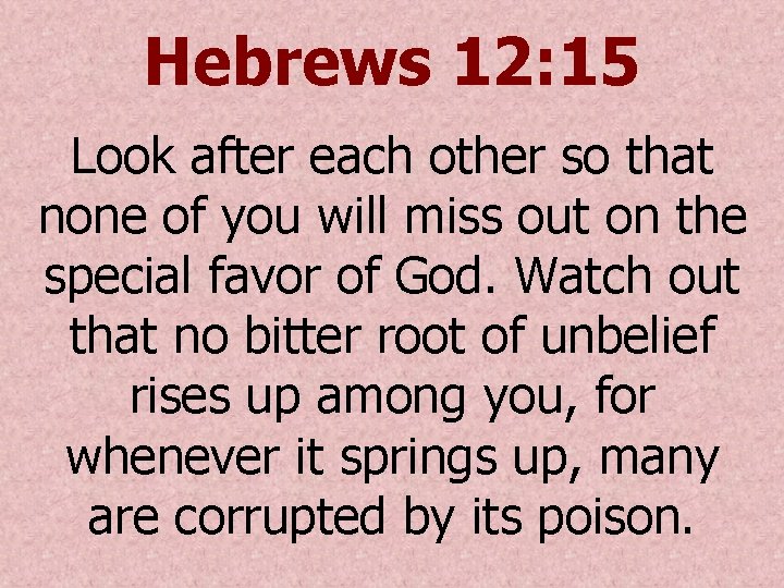 Hebrews 12: 15 Look after each other so that none of you will miss