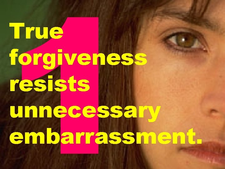 1 True forgiveness resists unnecessary embarrassment. 