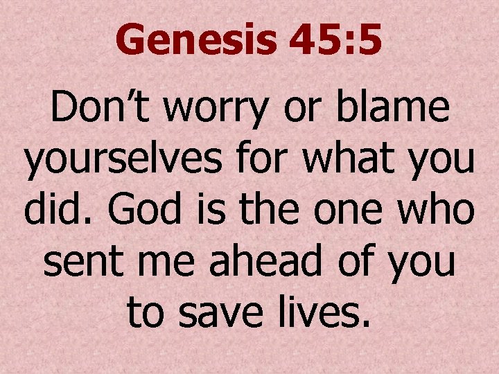 Genesis 45: 5 Don’t worry or blame yourselves for what you did. God is