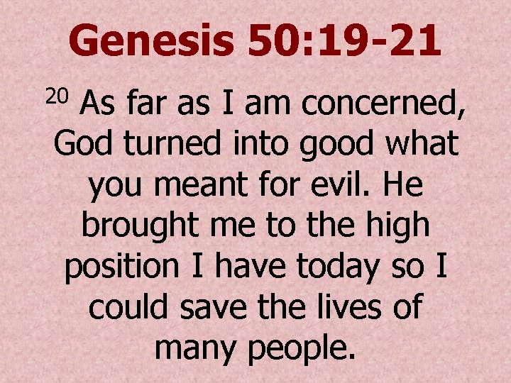 Genesis 50: 19 -21 As far as I am concerned, God turned into good