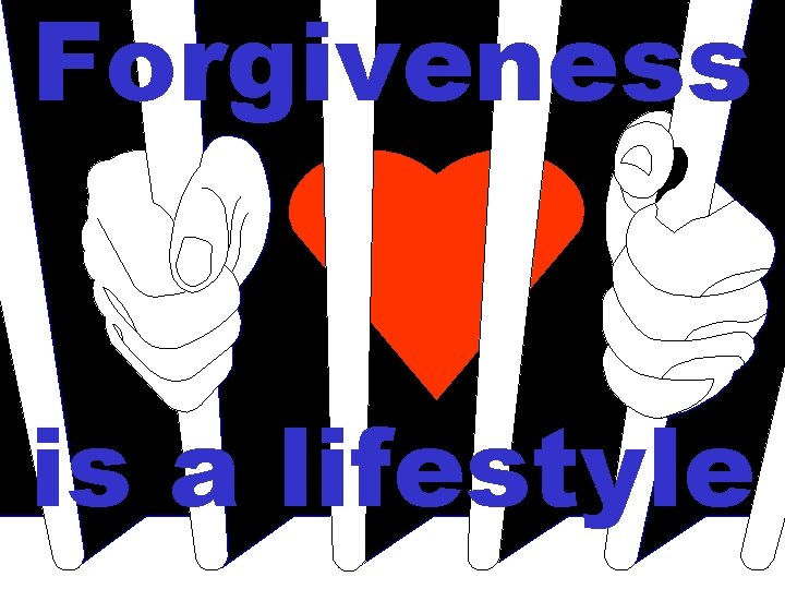 Forgiveness is a lifestyle Forgiveness is a lifestyle
