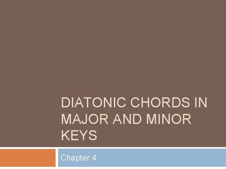 DIATONIC CHORDS IN MAJOR AND MINOR KEYS Chapter 4 