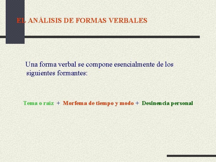 EL ANÁLISIS DE FORMAS VERBALES Una forma verbal se compone esencialmente de los siguientes