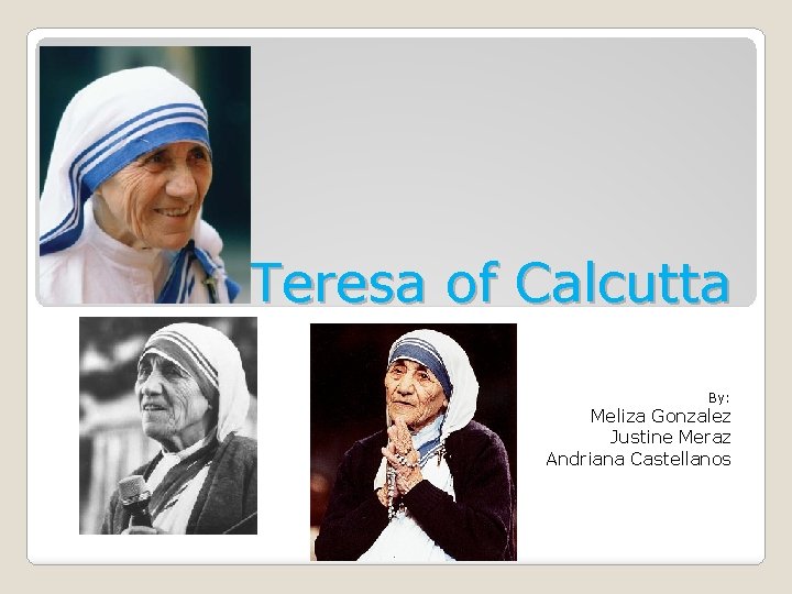 Teresa of Calcutta By: Meliza Gonzalez Justine Meraz Andriana Castellanos 