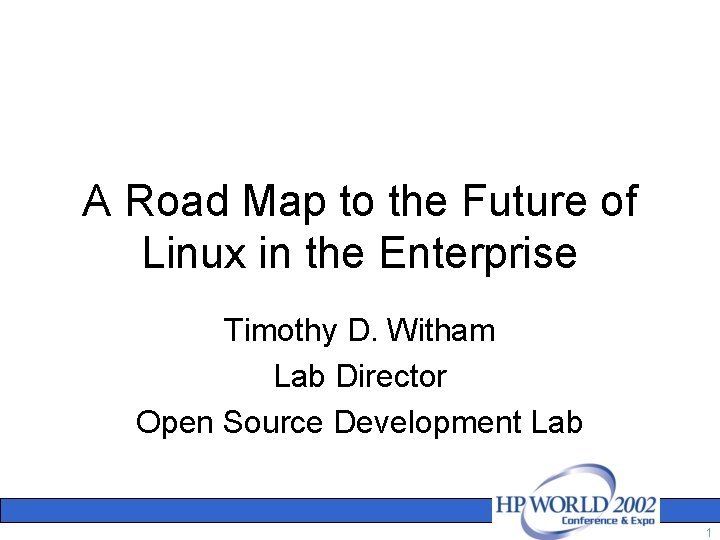 A Road Map to the Future of Linux in the Enterprise Timothy D. Witham