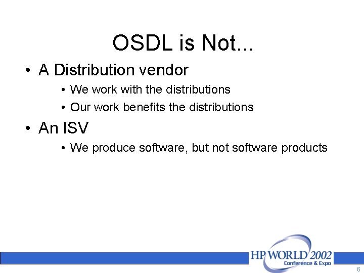 OSDL is Not. . . • A Distribution vendor • We work with the