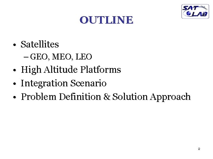 OUTLINE • Satellites – GEO, MEO, LEO • • • High Altitude Platforms Integration