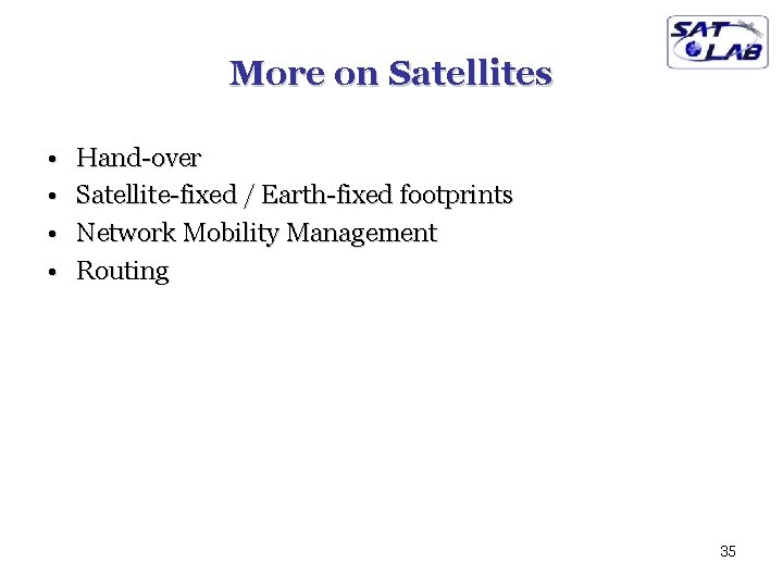 More on Satellites • • Hand-over Satellite-fixed / Earth-fixed footprints Network Mobility Management Routing