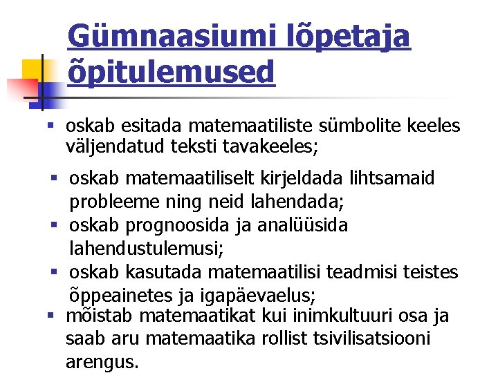 Gümnaasiumi lõpetaja õpitulemused § oskab esitada matemaatiliste sümbolite keeles väljendatud teksti tavakeeles; § oskab