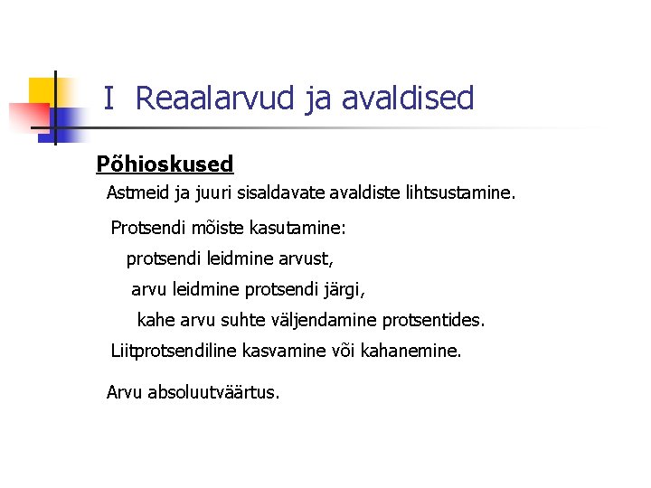 I Reaalarvud ja avaldised Põhioskused Astmeid ja juuri sisaldavate avaldiste lihtsustamine. Protsendi mõiste kasutamine: