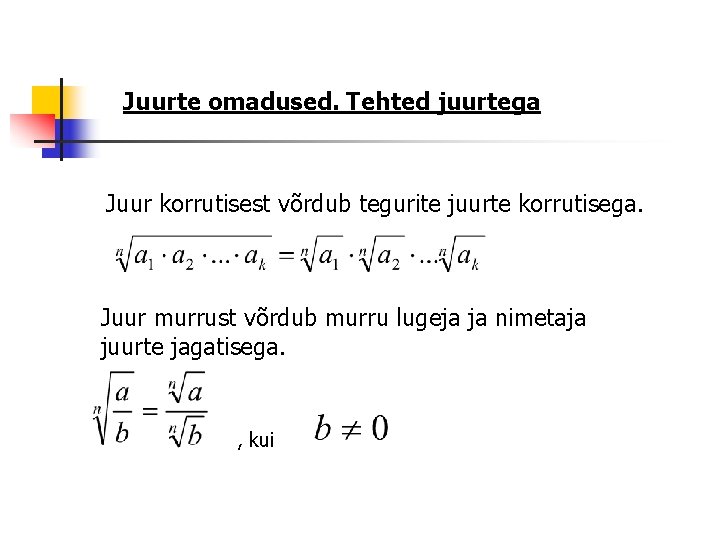 Juurte omadused. Tehted juurtega Juur korrutisest võrdub tegurite juurte korrutisega. Juur murrust võrdub murru