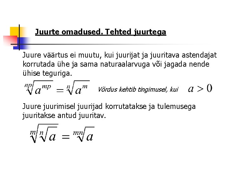 Juurte omadused. Tehted juurtega Juure väärtus ei muutu, kui juurijat ja juuritava astendajat korrutada Juurte omadused. Tehted juurtega Juure väärtus ei muutu, kui juurijat ja juuritava astendajat korrutada
