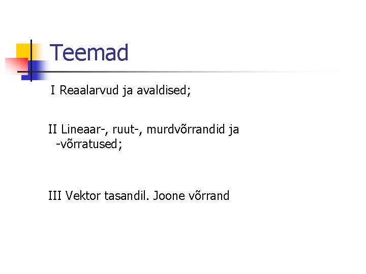 Teemad I Reaalarvud ja avaldised; II Lineaar-, ruut-, murdvõrrandid ja -võrratused; III Vektor tasandil.