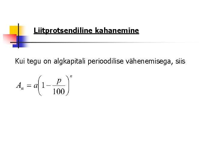 Liitprotsendiline kahanemine Kui tegu on algkapitali perioodilise vähenemisega, siis 