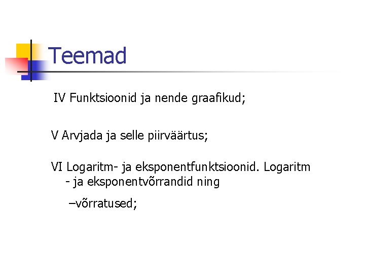 Teemad IV Funktsioonid ja nende graafikud; V Arvjada ja selle piirväärtus; VI Logaritm- ja