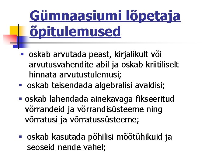 Gümnaasiumi lõpetaja õpitulemused § oskab arvutada peast, kirjalikult või arvutusvahendite abil ja oskab kriitiliselt Gümnaasiumi lõpetaja õpitulemused § oskab arvutada peast, kirjalikult või arvutusvahendite abil ja oskab kriitiliselt