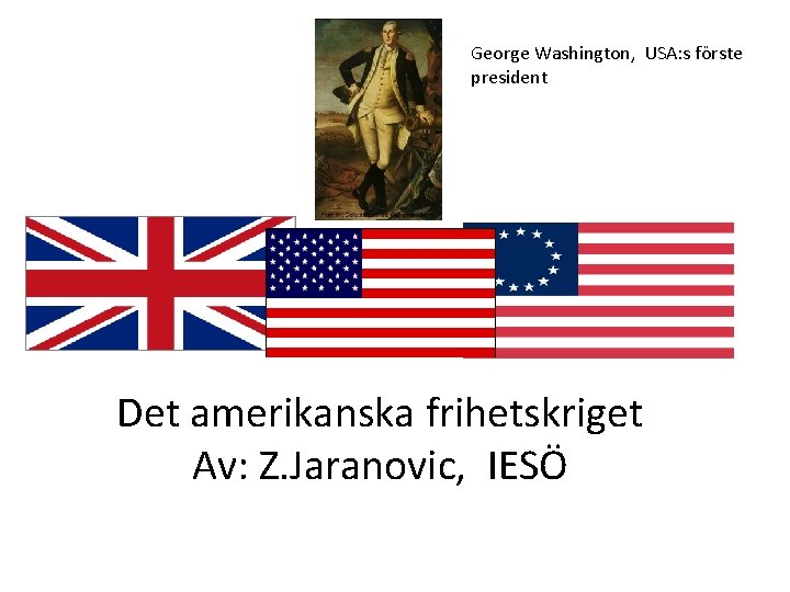 George Washington, USA: s förste president Det amerikanska frihetskriget Av: Z. Jaranovic, IESÖ 