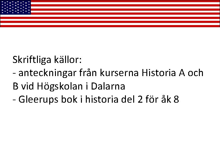 Skriftliga källor: - anteckningar från kurserna Historia A och B vid Högskolan i Dalarna