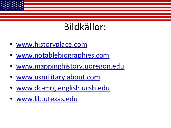 Bildkällor: • • • www. historyplace. com www. notablebiographies. com www. mappinghistory. uoregon. edu