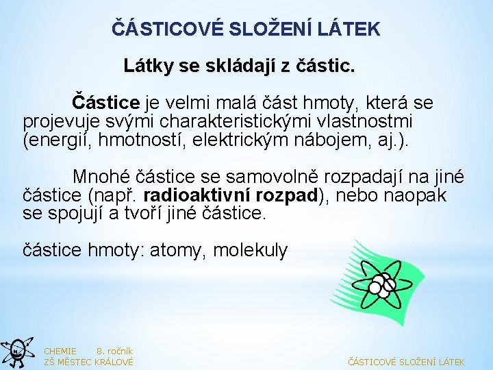 ČÁSTICOVÉ SLOŽENÍ LÁTEK Látky se skládají z částic. Částice je velmi malá část hmoty,