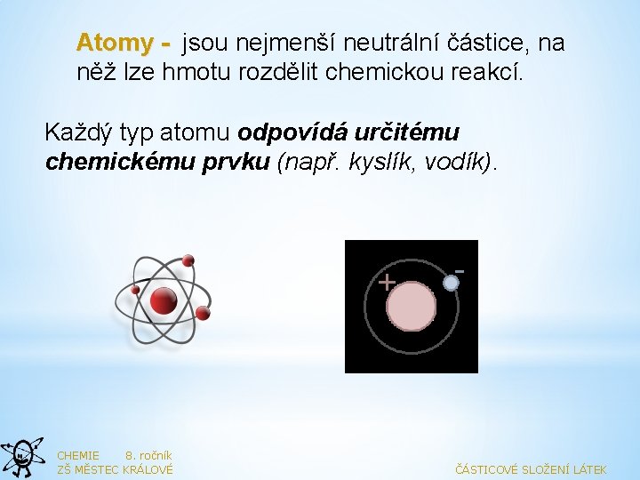 Atomy - jsou nejmenší neutrální částice, na něž lze hmotu rozdělit chemickou reakcí. Každý