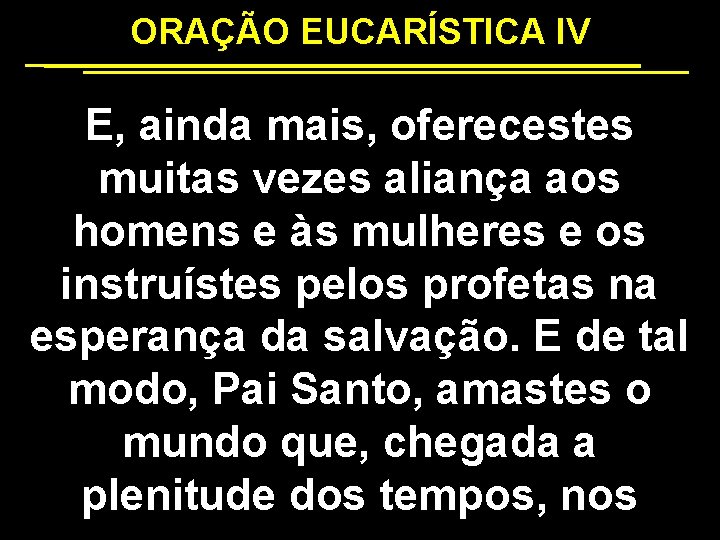 ORAÇÃO EUCARÍSTICA IV E, ainda mais, oferecestes muitas vezes aliança aos homens e às