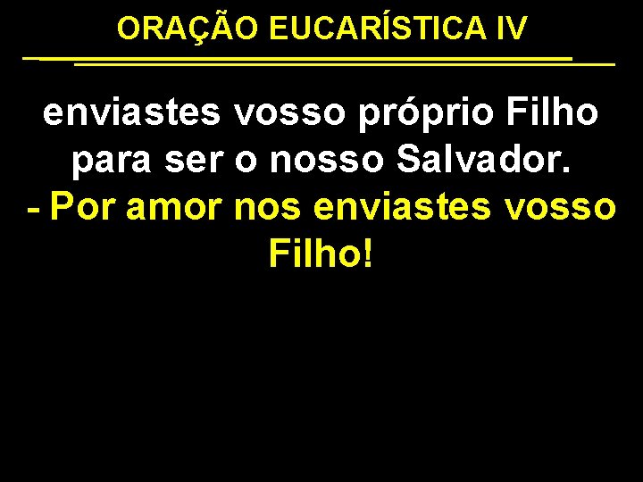 ORAÇÃO EUCARÍSTICA IV enviastes vosso próprio Filho para ser o nosso Salvador. - Por