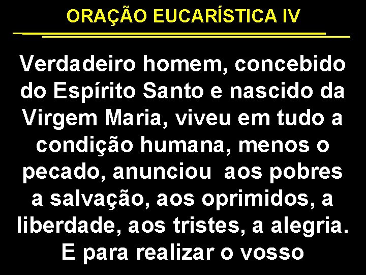 ORAÇÃO EUCARÍSTICA IV Verdadeiro homem, concebido do Espírito Santo e nascido da Virgem Maria,