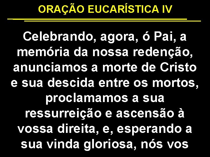 ORAÇÃO EUCARÍSTICA IV Celebrando, agora, ó Pai, a memória da nossa redenção, anunciamos a