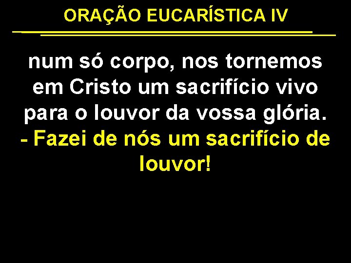 ORAÇÃO EUCARÍSTICA IV num só corpo, nos tornemos em Cristo um sacrifício vivo para