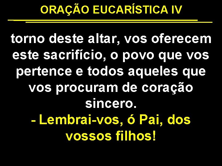 ORAÇÃO EUCARÍSTICA IV torno deste altar, vos oferecem este sacrifício, o povo que vos