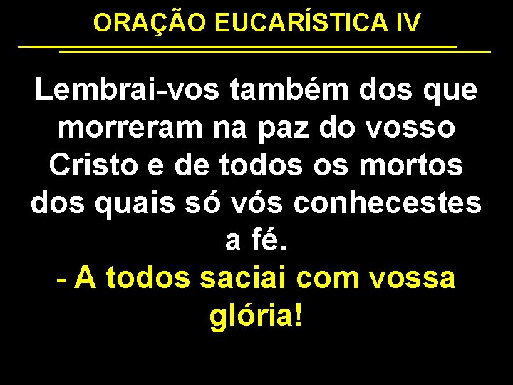 ORAÇÃO EUCARÍSTICA IV Lembrai-vos também dos que morreram na paz do vosso Cristo e