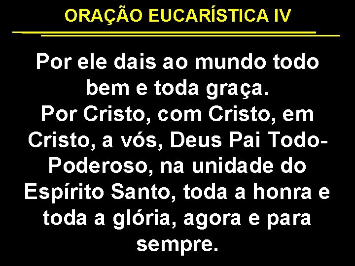 ORAÇÃO EUCARÍSTICA IV Por ele dais ao mundo todo bem e toda graça. Por
