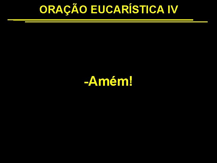 ORAÇÃO EUCARÍSTICA IV -Amém! 