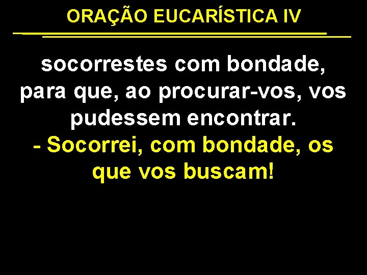 ORAÇÃO EUCARÍSTICA IV socorrestes com bondade, para que, ao procurar-vos, vos pudessem encontrar. -