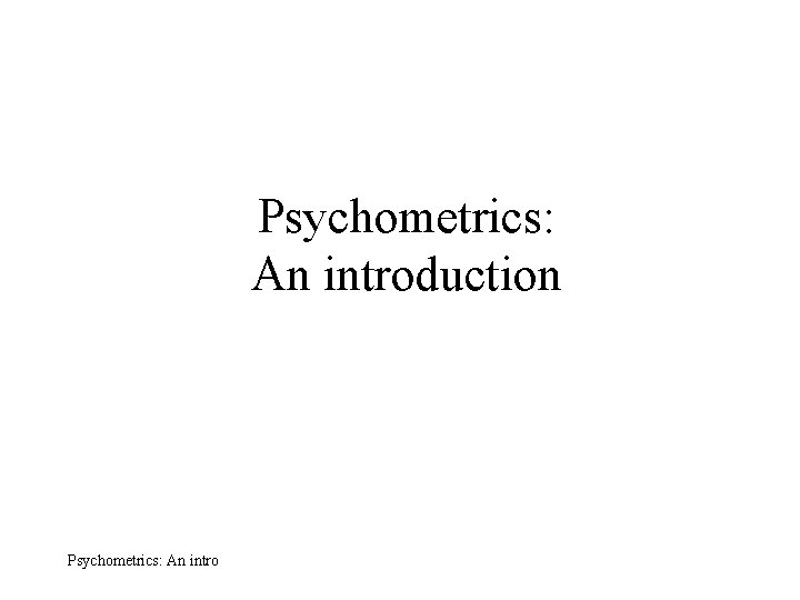 Psychometrics: An introduction Psychometrics: An intro 