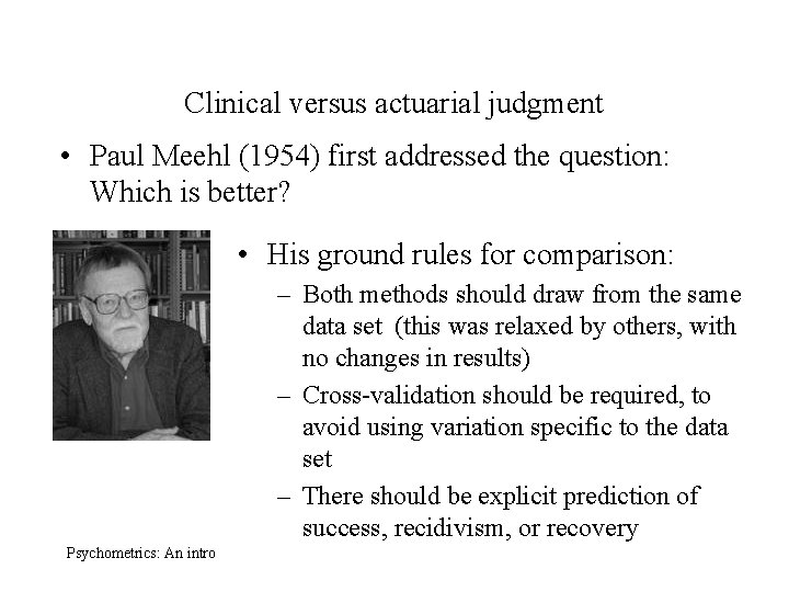 Clinical versus actuarial judgment • Paul Meehl (1954) first addressed the question: Which is