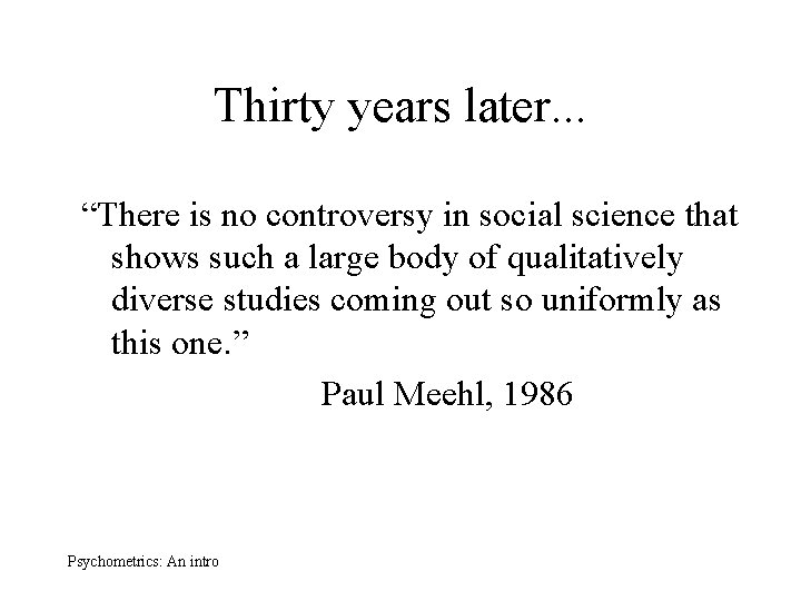 Thirty years later. . . “There is no controversy in social science that shows
