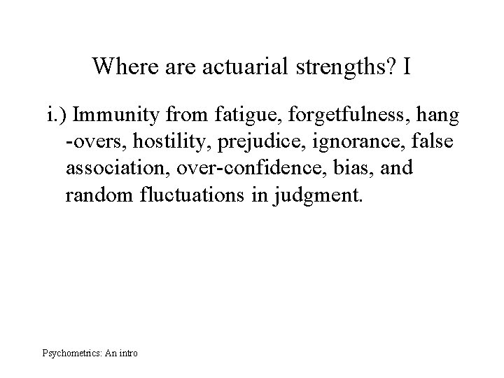 Where actuarial strengths? I i. ) Immunity from fatigue, forgetfulness, hang -overs, hostility, prejudice,