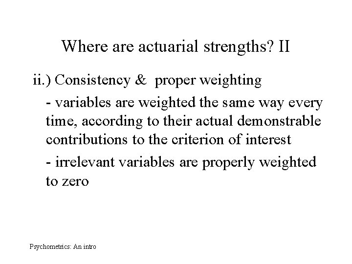 Where actuarial strengths? II ii. ) Consistency & proper weighting - variables are weighted