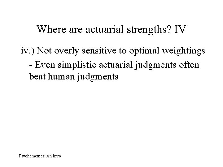 Where actuarial strengths? IV iv. ) Not overly sensitive to optimal weightings - Even