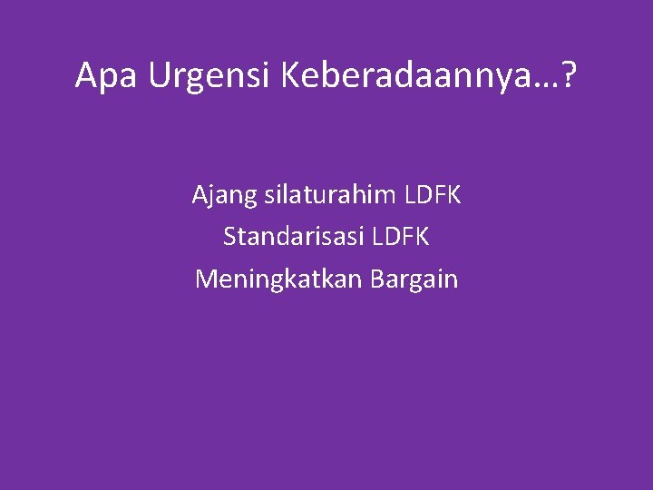 Apa Urgensi Keberadaannya…? Ajang silaturahim LDFK Standarisasi LDFK Meningkatkan Bargain 