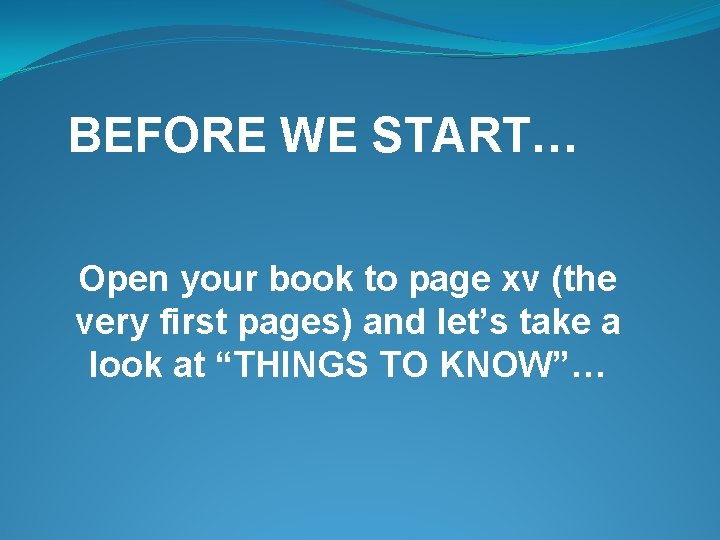 BEFORE WE START… Open your book to page xv (the very first pages) and