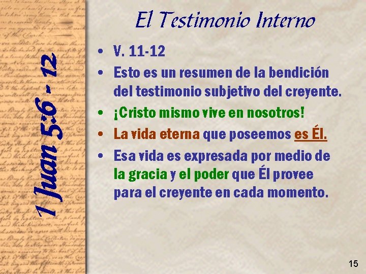 1 Juan 5: 6 - 12 El Testimonio Interno • V. 11 -12 •