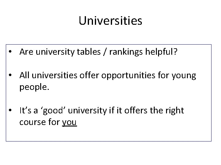 Universities • Are university tables / rankings helpful? • All universities offer opportunities for