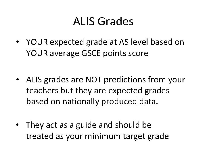 ALIS Grades • YOUR expected grade at AS level based on YOUR average GSCE