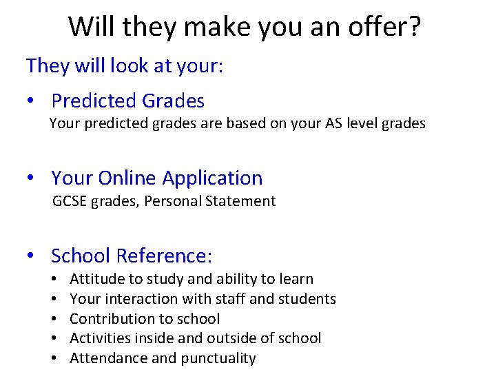 Will they make you an offer? They will look at your: • Predicted Grades