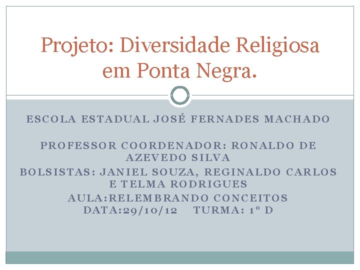 Projeto: Diversidade Religiosa em Ponta Negra. ESCOLA ESTADUAL JOSÉ FERNADES MACHADO PROFESSOR COORDENADOR: RONALDO