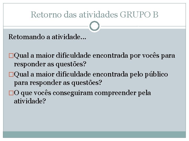 Retorno das atividades GRUPO B Retomando a atividade. . . �Qual a maior dificuldade